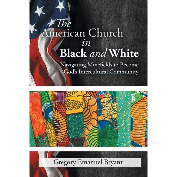 The American Church in Black and White: Navigating Minefields to Become God's Intercultural Community, (Paperback)