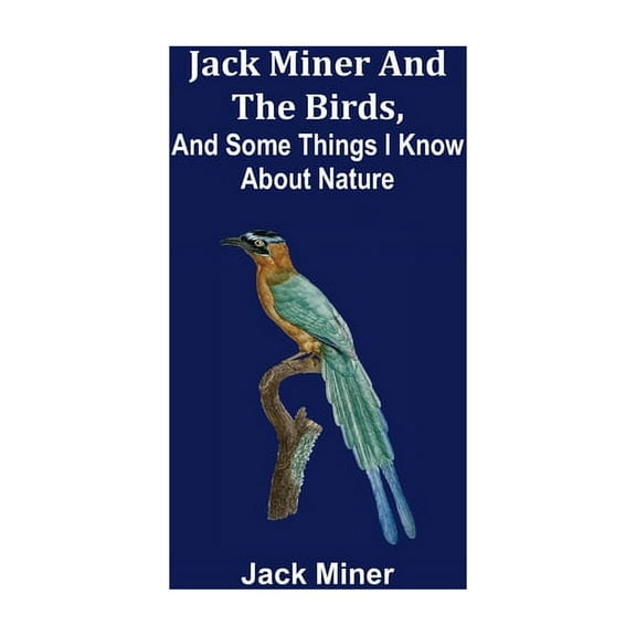Jack Miner and the Birds, and Some Things I Know about Nature, (Paperback)