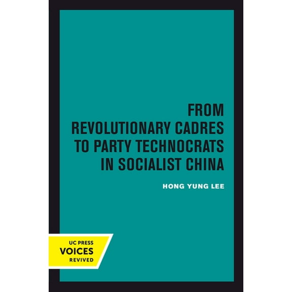 Center for Chinese Studies, Uc Berkeley From Revolutionary Cadres to Party Technocrats in Socialist China: Volume 31, Book 31, (Hardcover)