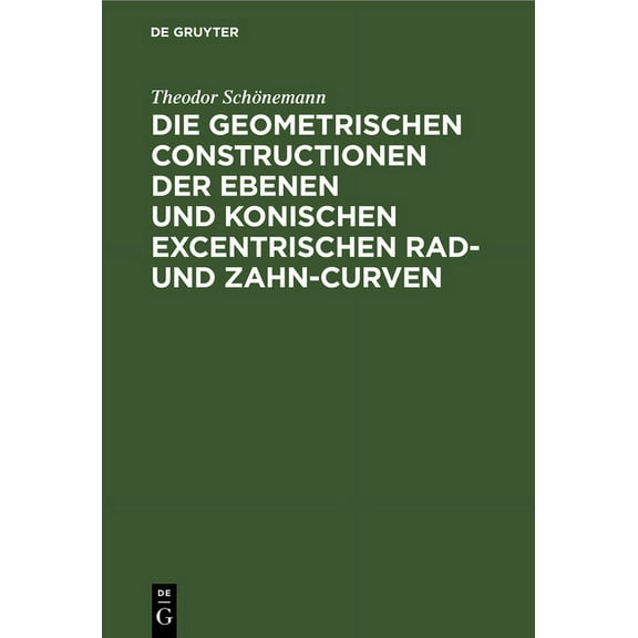 Die Geometrischen Constructionen Der Ebenen Und Konischen Excentrischen Rad- Und Zahn-Curven: Für Den Selbstunterricht (Hardcover)