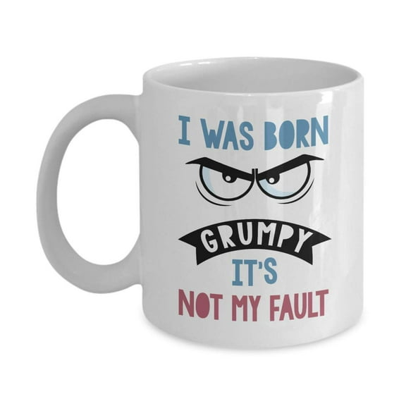I Was Born Grumpy With Angry Eyes Funny Sarcastic Quotes Coffee & Tea Gift Mug Cup, Work Desk Decor, Office Supplies, Signs, Birthday Presents, And Christmas Gifts For A Grouchy Person & Gumpy People