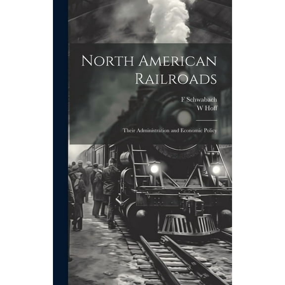 North American Railroads; Their Administration and Economic Policy (Hardcover)