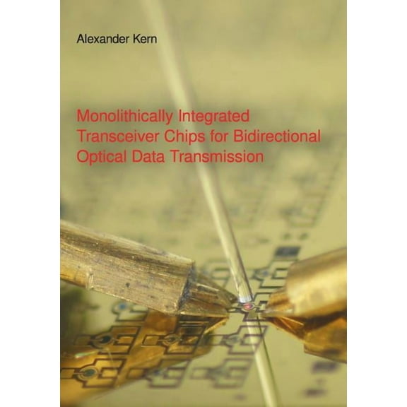 Monolithically Integrated Transceiver Chips for Bidirectional Optical Data Transmission: Dissertation, (Paperback)