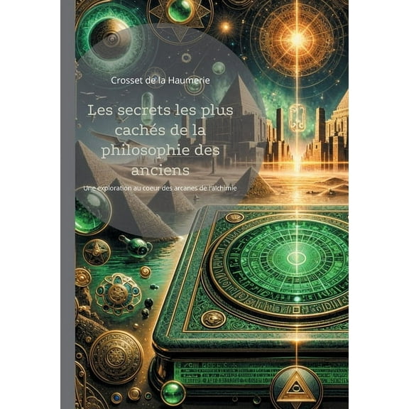 Les secrets les plus cachés de la philosophie des anciens: Une exploration au coeur des arcanes de l'alchimie et de la p, (Paperback)