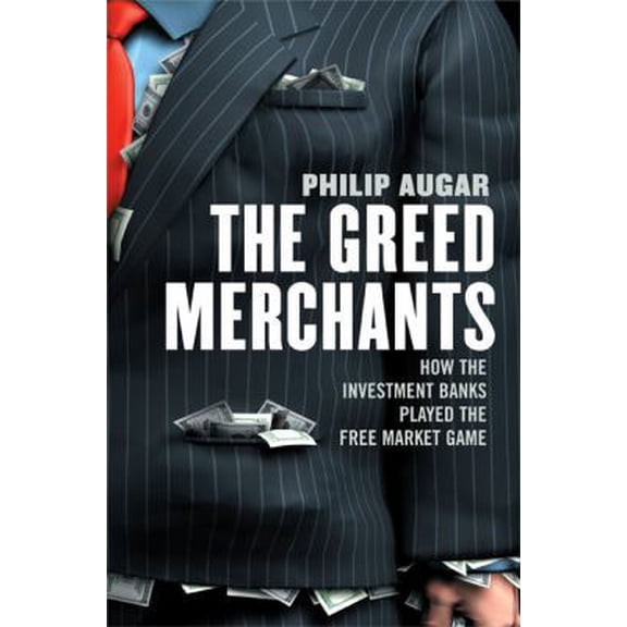 Pre-Owned The Greed Merchants: How the Investment Banks Played the Free Market Game (Hardcover) 1591840872 9781591840879