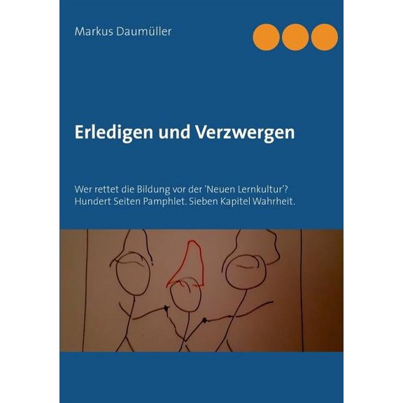 Erledigen und Verzwergen: Wer rettet die Bildung vor der 'Neuen Lernkultur'? Hundert Seiten Pamphlet. Sieben Kapitel Wah, (Paperback)