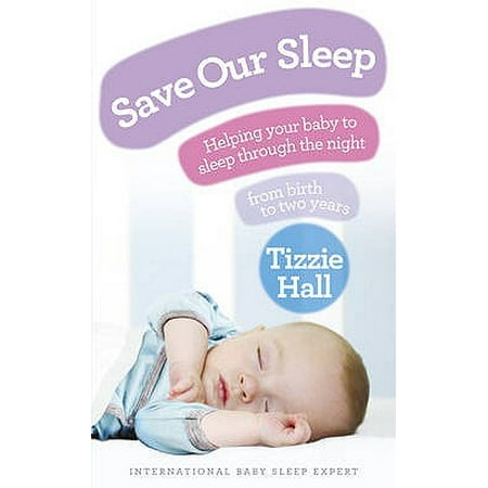 Save Our Sleep : Helping Your Baby to Sleep Through the Night from Birth to Two (Best Way To Sleep Through The Night)