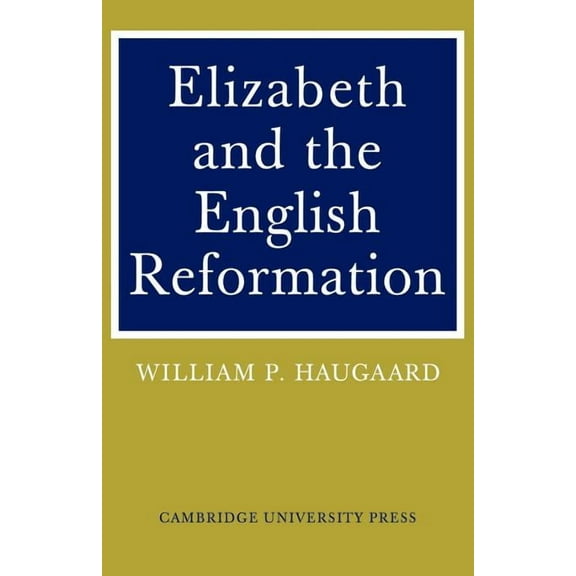 Elizabeth and the English Reformation: The Struggles for a Stable Settlement of Religion, (Paperback)