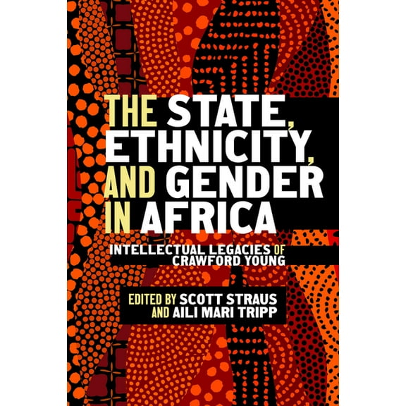 Africa and the Diaspora: History, Politi The State, Ethnicity, and Gender in Africa: Intellectual Legacies of Crawford Young, (Hardcover)