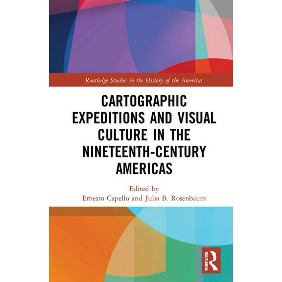 Routledge Studies in the History of the  Cartographic Expeditions and Visual Culture in the Nineteenth-Century Americas, (Hardcover)
