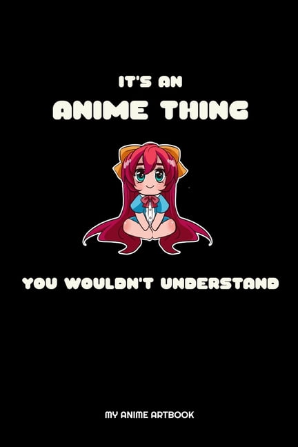 It's An Anime Thing You Wouldn't Understand My Anime Artbook : It's An