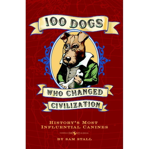 Pre-Owned 100 Dogs Who Changed Civilization: History's Most Influential Canines (Hardcover) 1594742014 9781594742019