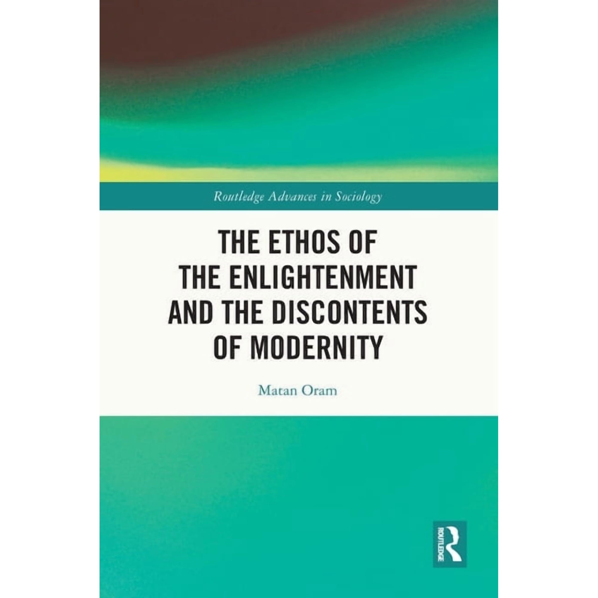 Routledge Advances in Sociology The Ethos of the Enlightenment and the Discontents of Modernity (Paperback)