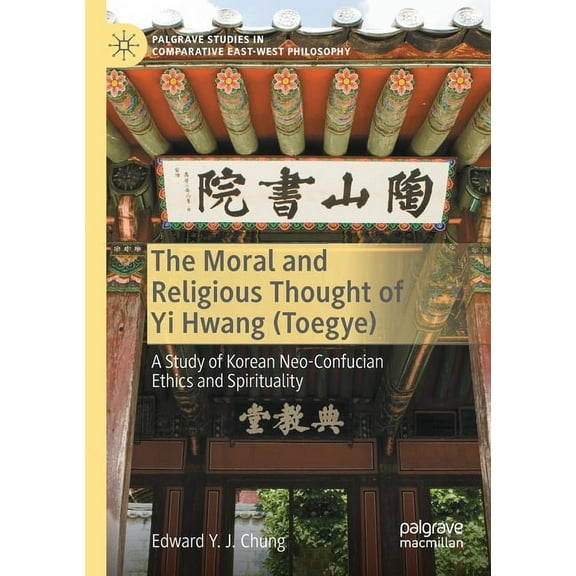 Palgrave Studies in Comparative East-Wes The Moral and Religious Thought of Yi Hwang (Toegye): A Study of Korean Neo-Confucian Ethics and Spirituality, (Paperback)