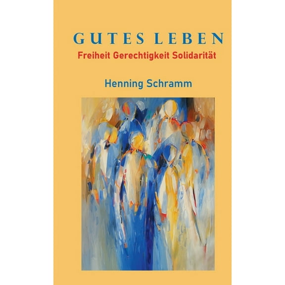 Gutes Leben: Freiheit Gerechtigkeit SolidaritÃ¤t, (Paperback)
