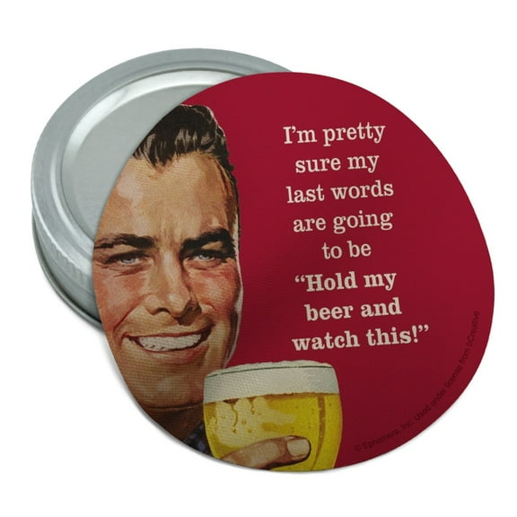 I'm Pretty Sure Last Words Going to Be Hold My Beer Watch This Funny Humor Round Rubber Non-Slip Jar Gripper Lid Opener