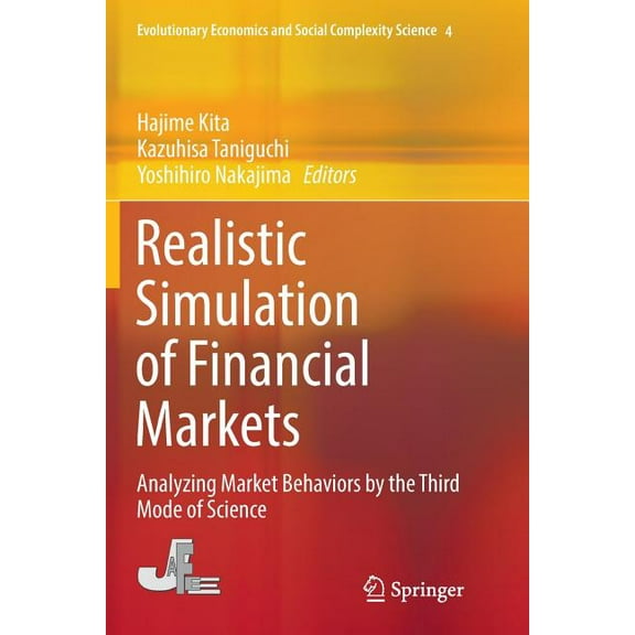 Evolutionary Economics and Social Comple Realistic Simulation of Financial Markets: Analyzing Market Behaviors by the Third Mode of Science, Book 4, (Paperback)