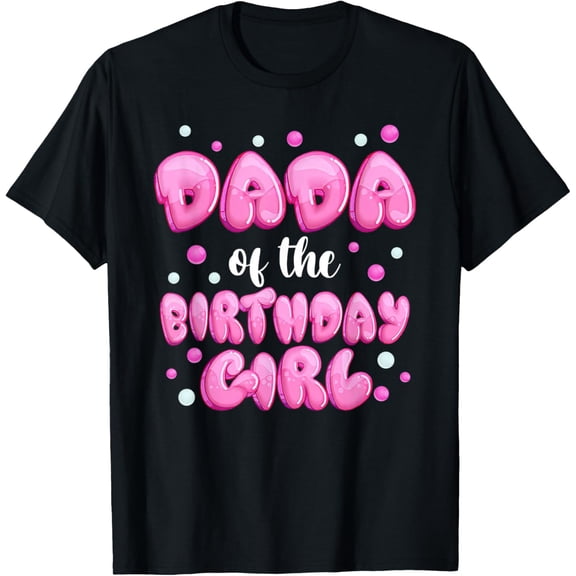 Mens Dada of the Birthday Girl Shirt Bubble Gum Dad Daddy Father T-Shirt men and women can wear, black, white, gifts