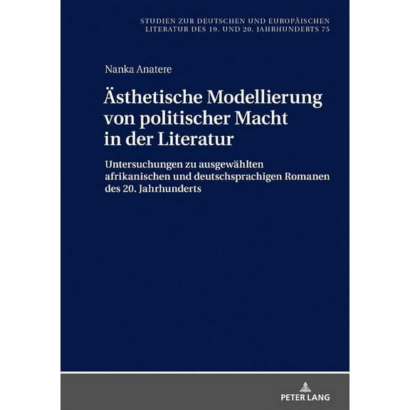 Studien Zur Deutschen Und Europäischen Literatur Des 19. Und 20. Jahrhunderts: Aesthetische Modellierung von politischer Macht in der Literatur: Untersuchungen zu ausgewaehlten afrikanischen und deuts