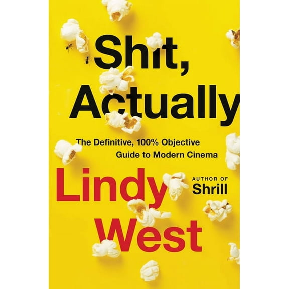 Shit, Actually: The Definitive, 100% Objective Guide to Modern Cinema, (Hardcover)