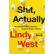 LINDY WEST Shit, Actually: The Definitive, 100% Objective Guide to Modern Cinema (Hardcover)