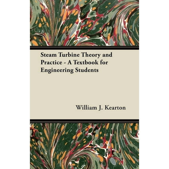 Steam Turbine Theory and Practice - A Textbook for Engineering Students