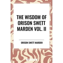 Wisdom of Orison Swett Marden Vol. II: Pushing to the Front, Stories from Life, (Paperback)