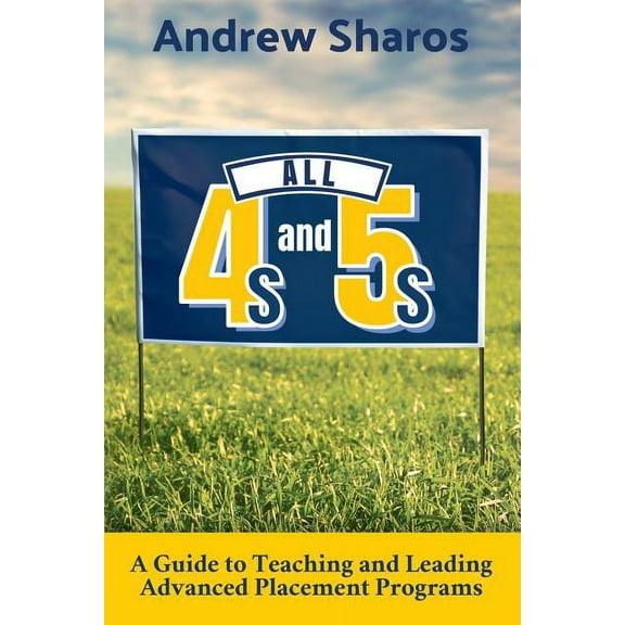 All 4s and 5s: A Guide to Teaching and Leading Advanced Placement Programs