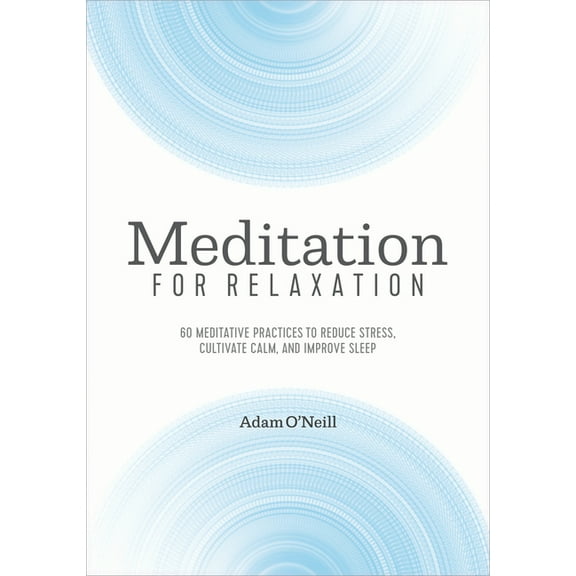 Meditation for Relaxation: 60 Meditative Practices to Reduce Stress, Cultivate Calm, and Improve Sleep, (Paperback)