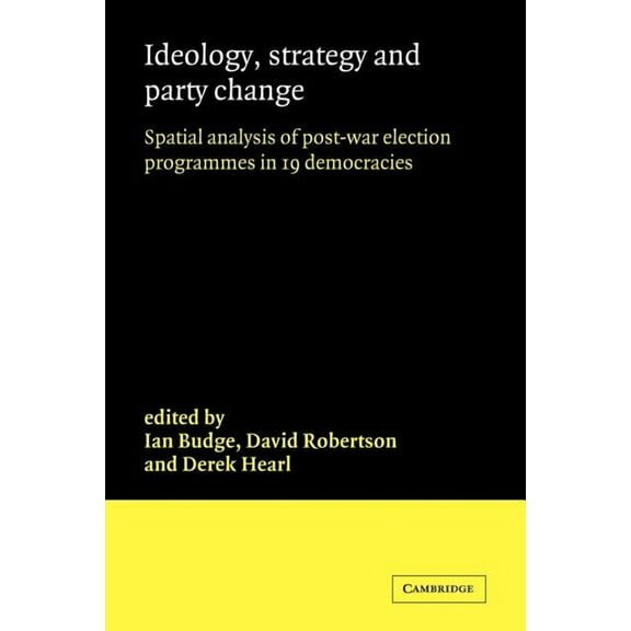 Ideology, Strategy and Party Change: Spatial Analyses of Post-War Election Programmes in 19 Democracies, (Paperback)