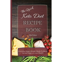 The Quick Keto Diet Recipe Book: Everyday Super Simple Meals To Burn fat and Improve your Health, (Paperback)