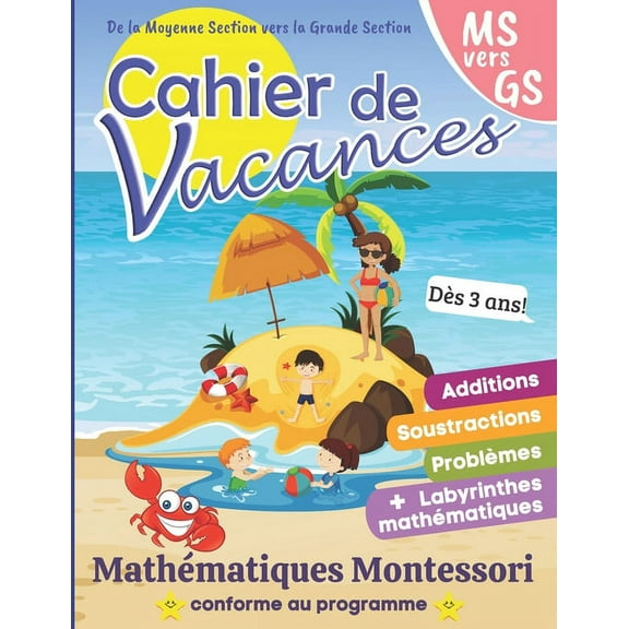 Cahier de Vacances MathÃ©matiques MONTESSORI: GS vers MS - Cahier d'activitÃ©s enfants dÃ¨s 3 ans - livre d'exercices de ma, (Paperback)