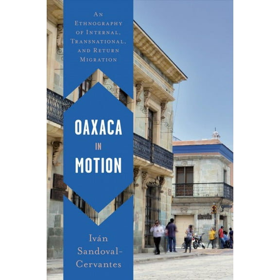 Oaxaca in Motion : An Ethnography of Internal, Transnational, and Return Migration (Paperback)