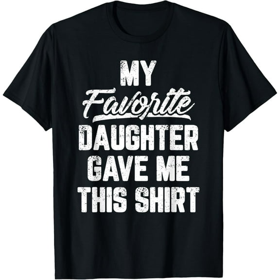 My Favorite Daughter Gave Me This Shirt Funny Father's Day T-Shirt