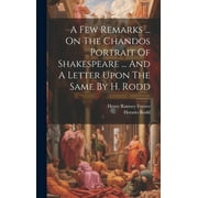 A Few Remarks ... On The Chandos Portrait Of Shakespeare ... And A Letter Upon The Same By H. Rodd (Hardcover)