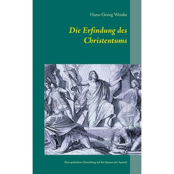 Die Erfindung des Christentums: Eine spekulative Ermittlung auf den Spuren der Apostel, (Paperback)