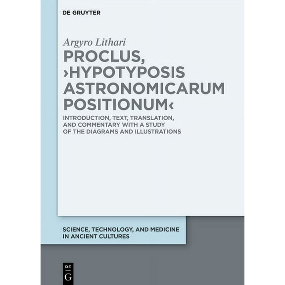 Science, Technology, and Medicine in Anc Proclus, >Hypotyposis Astronomicarum Positionum: Introduction, Text, Translation, and Commentary with a Study of the Dia, Book 16, (Hardcover)