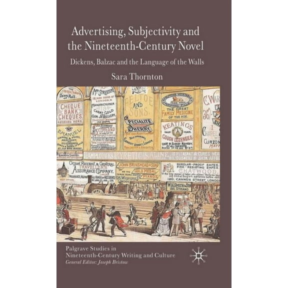 Palgrave Studies in Nineteenth-Century W Advertising, Subjectivity and the Nineteenth-Century Novel: Dickens, Balzac and the Language of the Walls, (Hardcover)