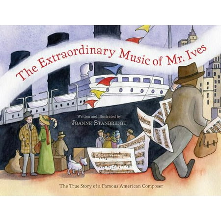 Famous American Composers - The Extraordinary Music of Mr. Ives : The True Story of a Famous American Composer