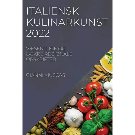 Italiensk Kulinarkunst 2022: VÃsentlige Og LÃkre Regionale Opskrifter, (Paperback)