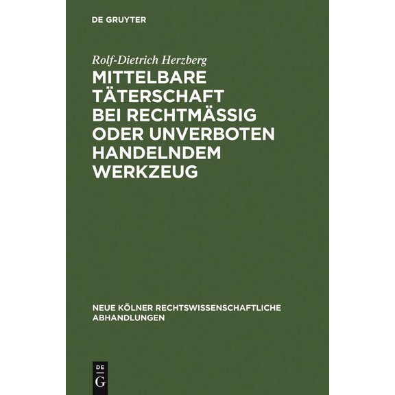 Neue KÃ¶lner Rechtswissenschaftliche Abha Mittelbare TÃ¤terschaft Bei RechtmÃ¤Ãig Oder Unverboten Handelndem Werkzeug, Book 55, (Hardcover)