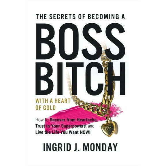 The Secrets of Becoming a Boss Bitch with a Heart of Gold (Hardcover)