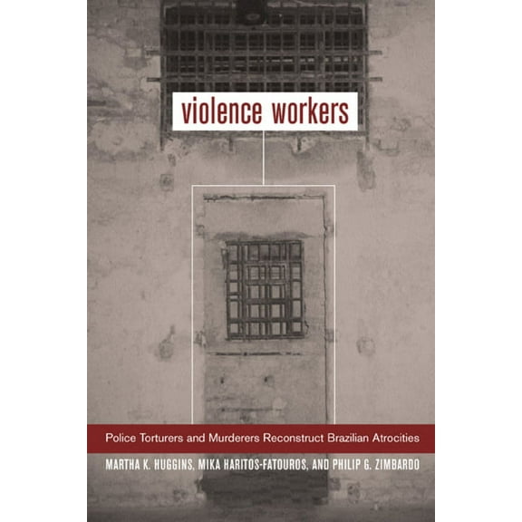 Violence Workers : Police Torturers and Murderers Reconstruct Brazilian Atrocities (Edition 1) (Paperback)