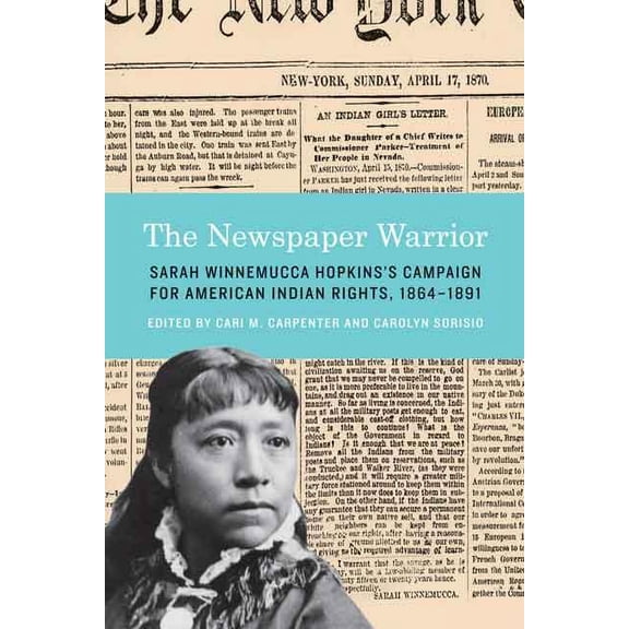 The Newspaper Warrior: Sarah Winnemucca Hopkins's Campaign for American Indian Rights, 1864-1891, (Hardcover)