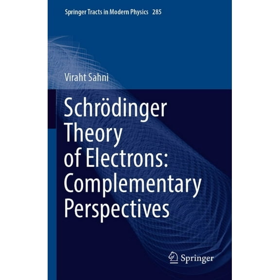 Springer Tracts in Modern Physics SchrÃ¶dinger Theory of Electrons: Complementary Perspectives, Book 285, (Paperback)
