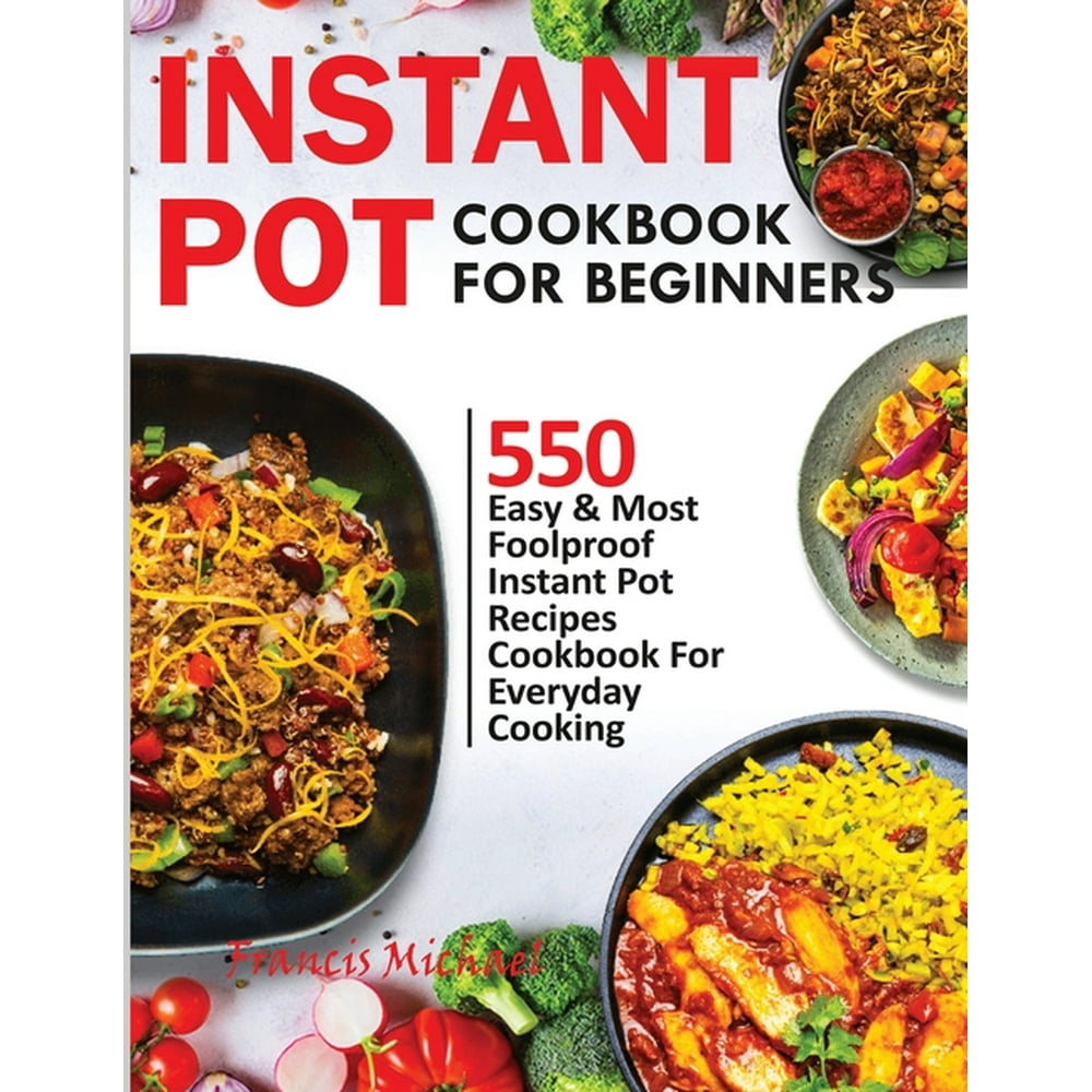 Instant Pot Cookbook for Beginners 550 Easy & Most Foolproof Instant
