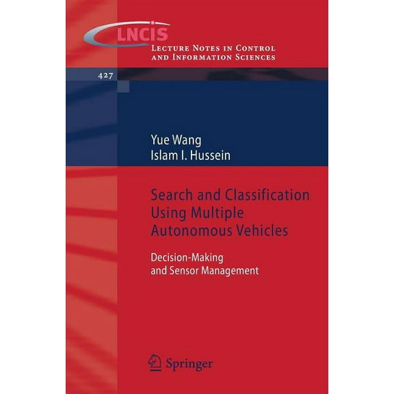 Lecture Notes in Control and Information Search and Classification Using Multiple Autonomous Vehicles: Decision-Making and Sensor Management, Book 427, (Paperback)