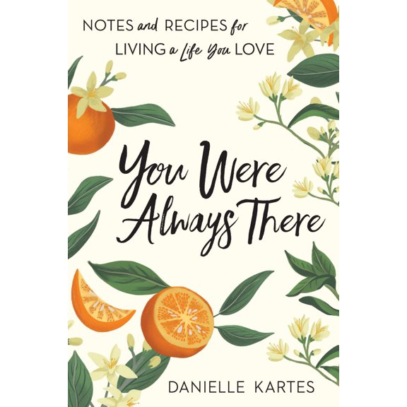 You Were Always There: Notes and Recipes for Living a Life You Love (Paperback)