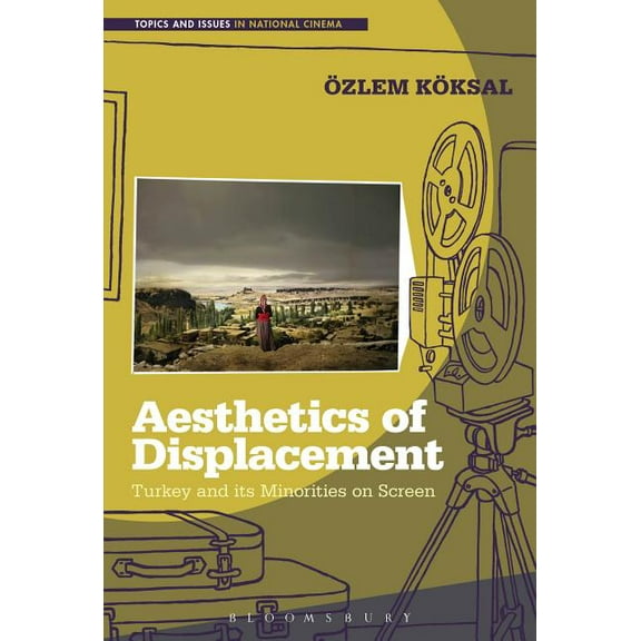 Topics and Issues in National Cinema Aesthetics of Displacement: Turkey and Its Minorities on Screen, (Hardcover)