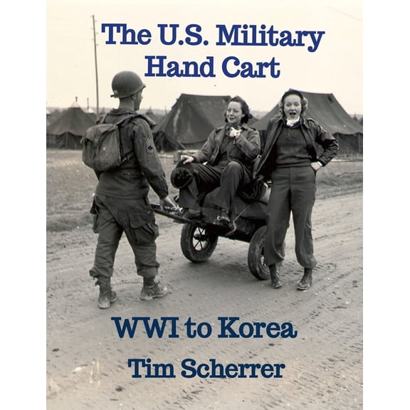 The U.S. Military Hand Cart: WWI to Korea, (Paperback)